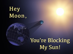 Hey, Moon, You're Blocking My Sun!